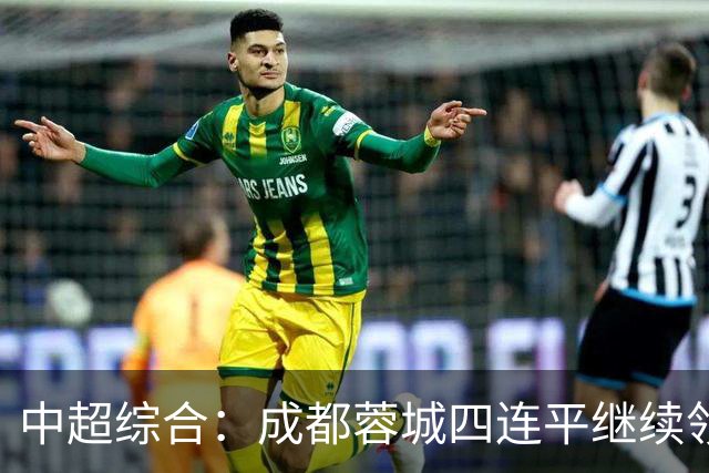 中超综合：成都蓉城四连平继续领跑