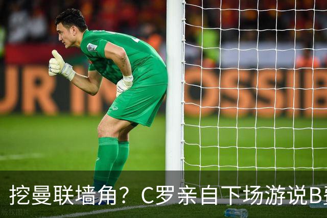 挖曼联墙角？C罗亲自下场游说B费去沙特，3点原因决定交易不可能实现