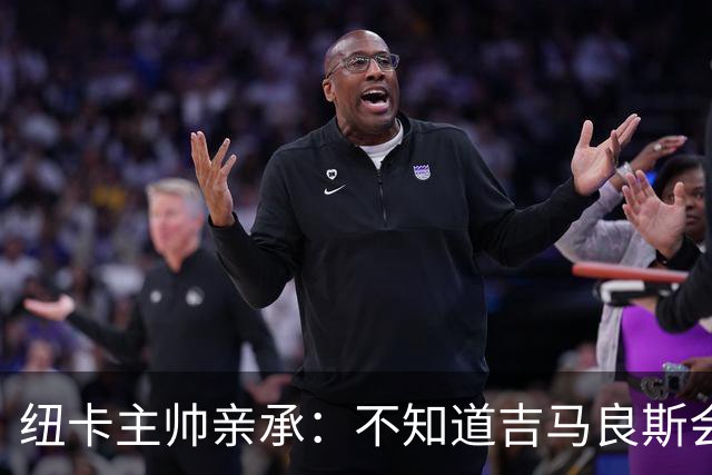 纽卡主帅亲承：不知道吉马良斯会不会走 阿森纳已展开追求